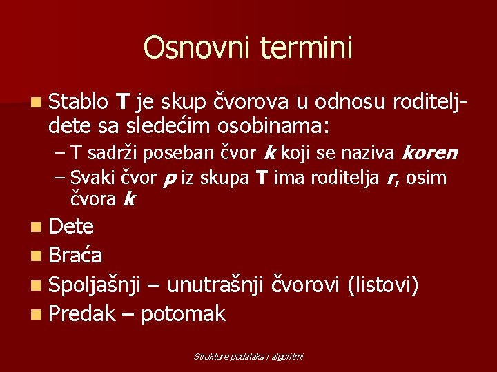 Osnovni termini n Stablo T je skup čvorova u odnosu roditeljdete sa sledećim osobinama:
