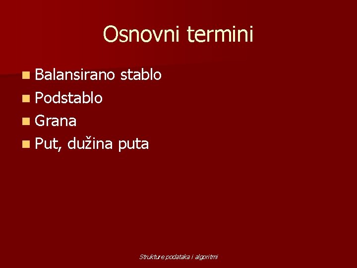 Osnovni termini n Balansirano stablo n Podstablo n Grana n Put, dužina puta Strukture