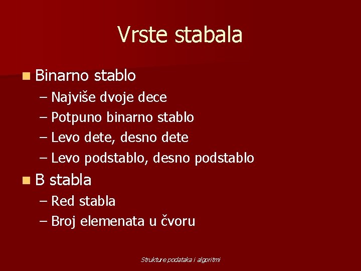 Vrste stabala n Binarno stablo – Najviše dvoje dece – Potpuno binarno stablo –