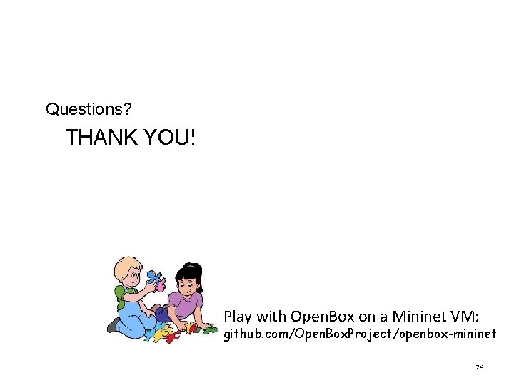 Questions? THANK YOU! Play with Open. Box on a Mininet VM: github. com/Open. Box.