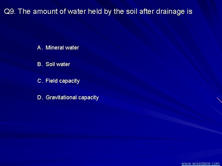 Q 9. The amount of water held by the soil after drainage is A.