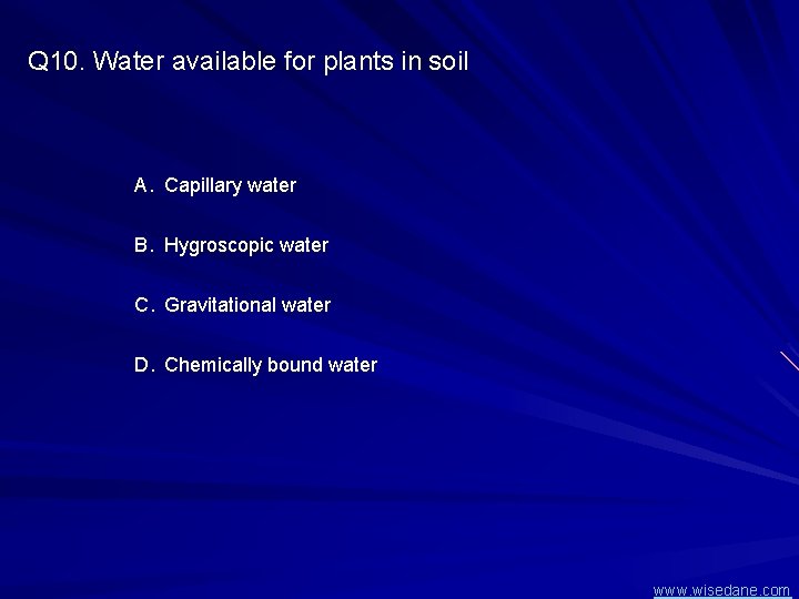 Q 10. Water available for plants in soil A. Capillary water B. Hygroscopic water