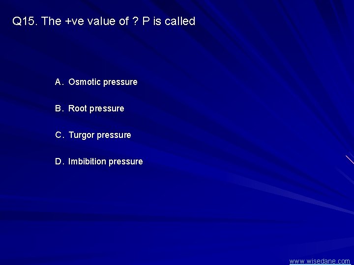 Q 15. The +ve value of ? P is called A. Osmotic pressure B.
