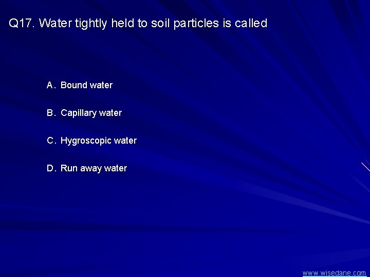 Q 17. Water tightly held to soil particles is called A. Bound water B.