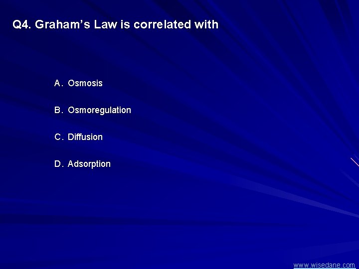 Q 4. Graham’s Law is correlated with A. Osmosis B. Osmoregulation C. Diffusion D.
