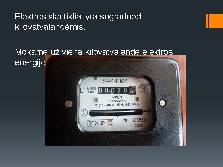 Elektros skaitikliai yra sugraduodi kilovatvalandėmis. Mokame už vieną kilovatvalandę elektros energijos (k. Wh) 