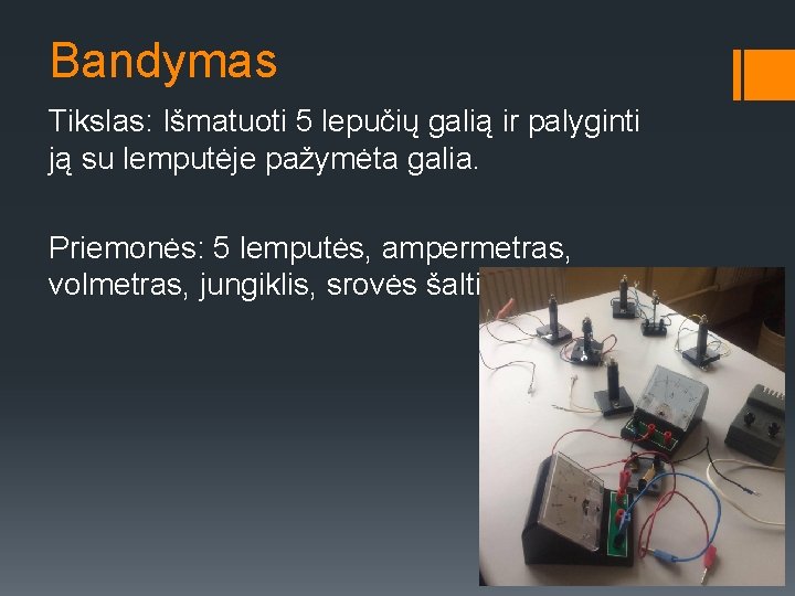 Bandymas Tikslas: Išmatuoti 5 lepučių galią ir palyginti ją su lemputėje pažymėta galia. Priemonės: