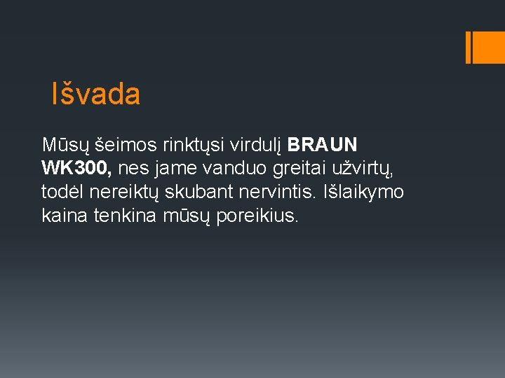 Išvada Mūsų šeimos rinktųsi virdulį BRAUN WK 300, nes jame vanduo greitai užvirtų, todėl