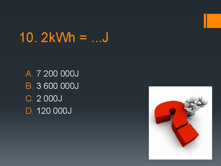 10. 2 k. Wh =. . . J A. 7 200 000 J B.