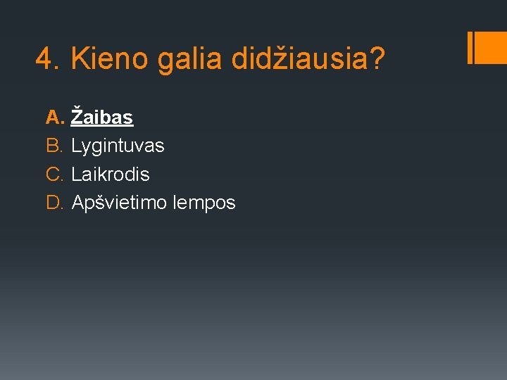 4. Kieno galia didžiausia? A. Žaibas B. Lygintuvas C. Laikrodis D. Apšvietimo lempos 