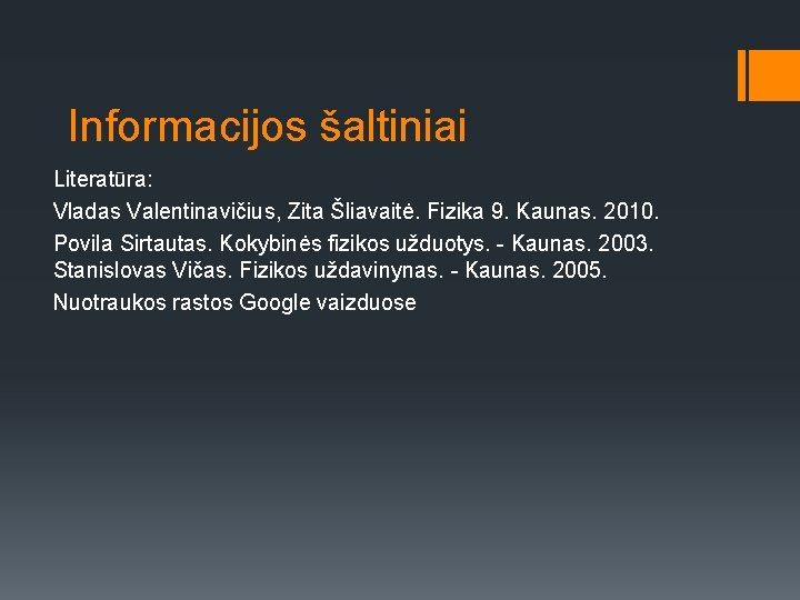 Informacijos šaltiniai Literatūra: Vladas Valentinavičius, Zita Šliavaitė. Fizika 9. Kaunas. 2010. Povila Sirtautas. Kokybinės