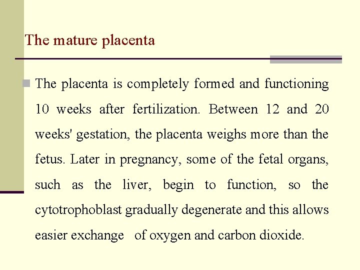The mature placenta n The placenta is completely formed and functioning 10 weeks after