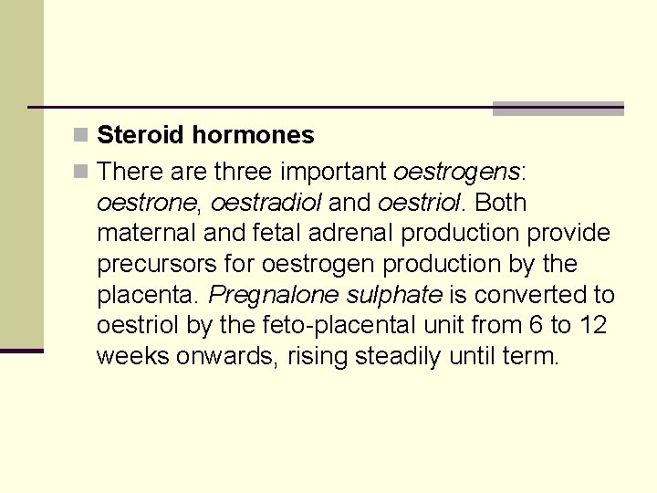 n Steroid hormones n There are three important oestrogens: oestrone, oestradiol and oestriol. Both