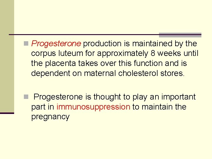 n Progesterone production is maintained by the corpus luteum for approximately 8 weeks until