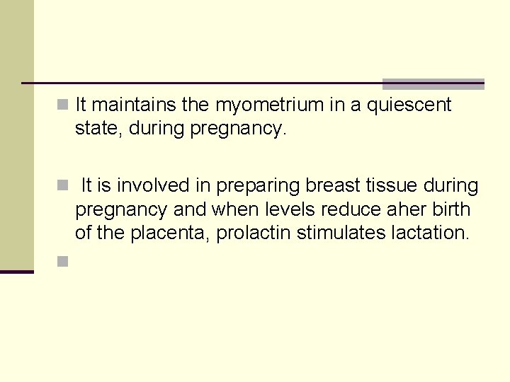 n It maintains the myometrium in a quiescent state, during pregnancy. n It is