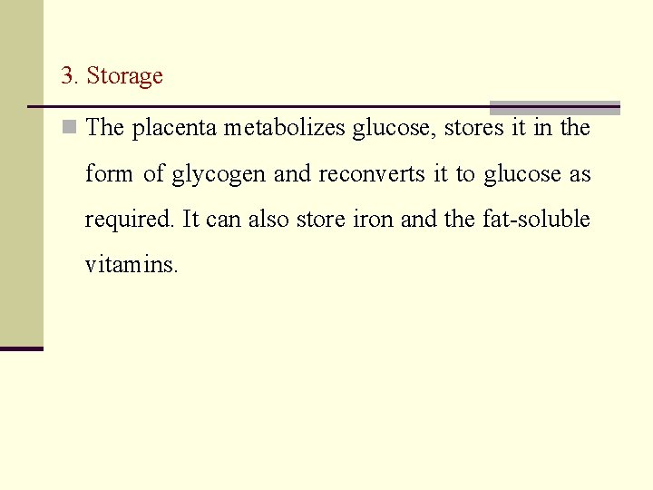 3. Storage n The placenta metabolizes glucose, stores it in the form of glycogen