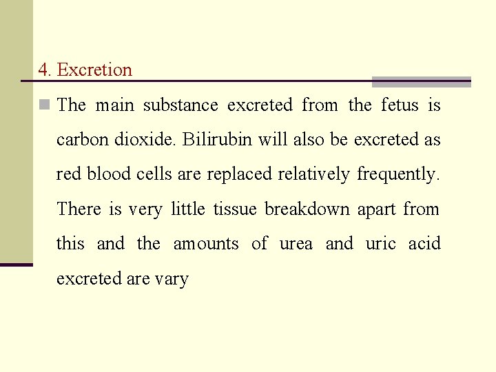 4. Excretion n The main substance excreted from the fetus is carbon dioxide. Bilirubin