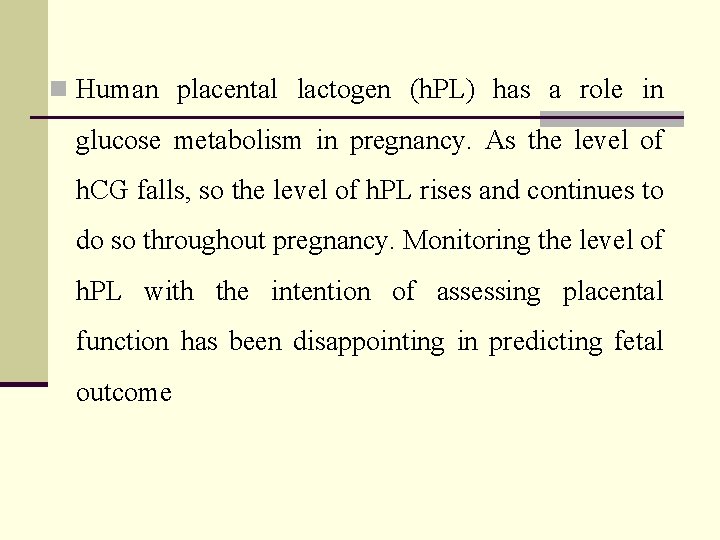 n Human placental lactogen (h. PL) has a role in glucose metabolism in pregnancy.