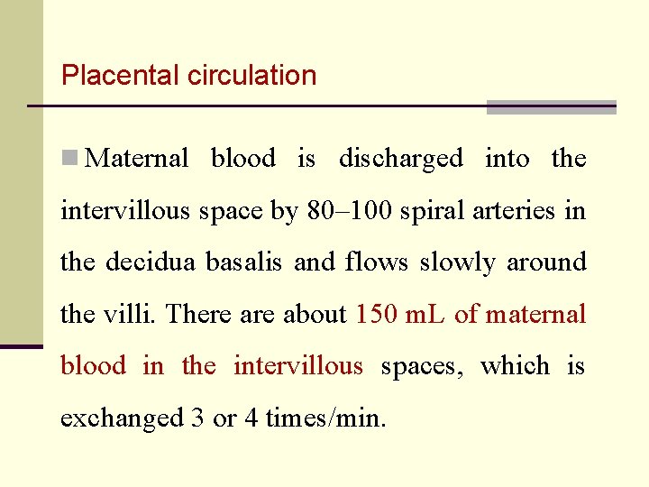 Placental circulation n Maternal blood is discharged into the intervillous space by 80– 100