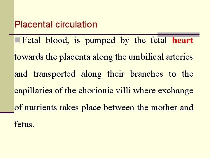 Placental circulation n Fetal blood, is pumped by the fetal heart towards the placenta