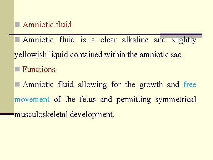 n Amniotic fluid is a clear alkaline and slightly yellowish liquid contained within the