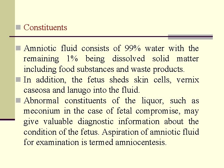 n Constituents n Amniotic fluid consists of 99% water with the remaining 1% being
