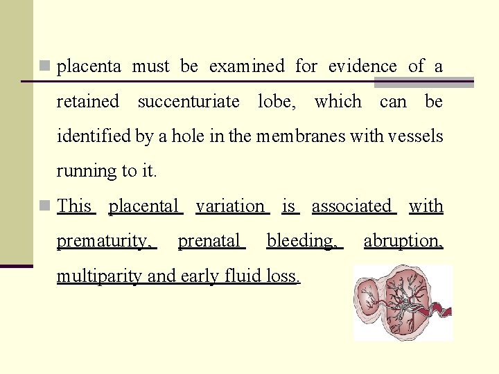 n placenta must be examined for evidence of a retained succenturiate lobe, which can