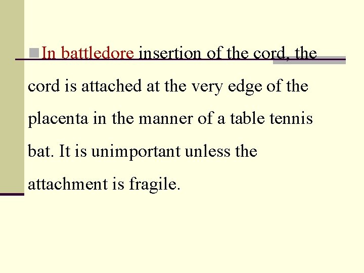 n In battledore insertion of the cord, the cord is attached at the very