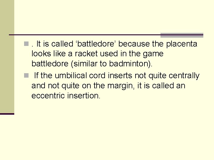 n. It is called ‘battledore’ because the placenta looks like a racket used in