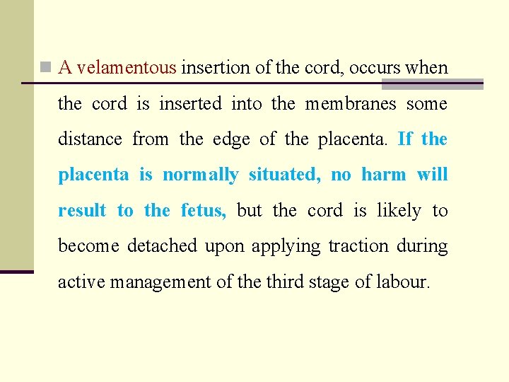 n A velamentous insertion of the cord, occurs when the cord is inserted into