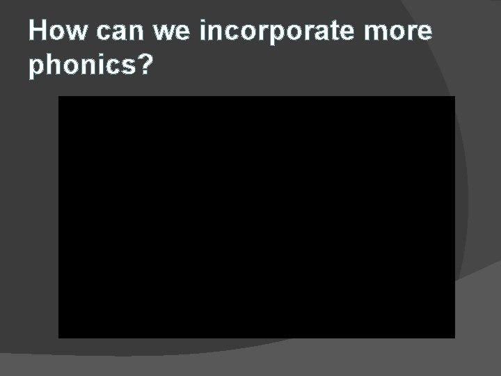 How can we incorporate more phonics? 