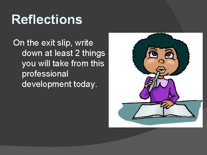 Reflections On the exit slip, write down at least 2 things you will take