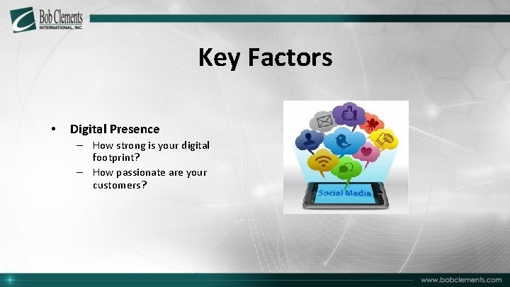 Key Factors • Digital Presence – How strong is your digital footprint? – How