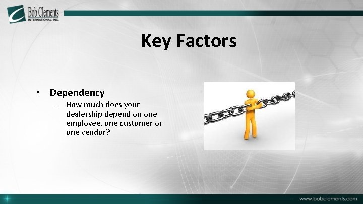 Key Factors • Dependency – How much does your dealership depend on one employee,