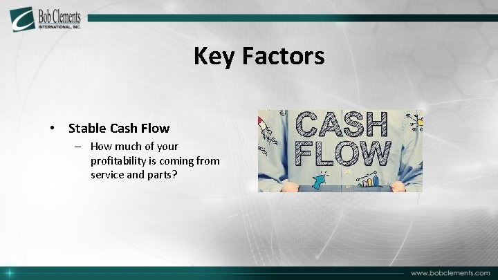 Key Factors • Stable Cash Flow – How much of your profitability is coming