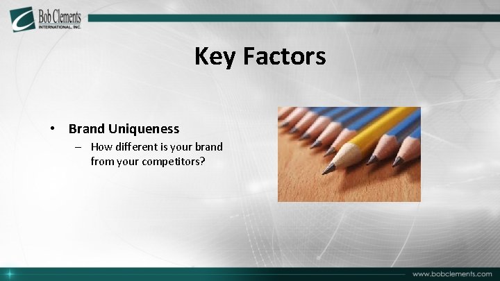 Key Factors • Brand Uniqueness – How different is your brand from your competitors?