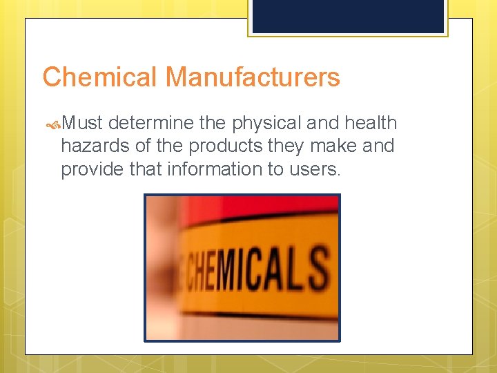 Chemical Manufacturers Must determine the physical and health hazards of the products they make