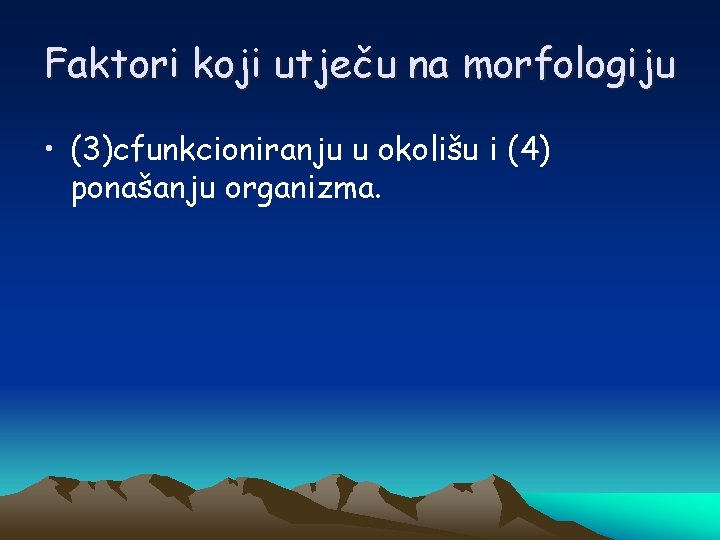 Faktori koji utječu na morfologiju • (3)cfunkcioniranju u okolišu i (4) ponašanju organizma. 