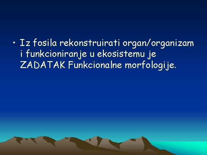  • Iz fosila rekonstruirati organ/organizam i funkcioniranje u ekosistemu je ZADATAK Funkcionalne morfologije.