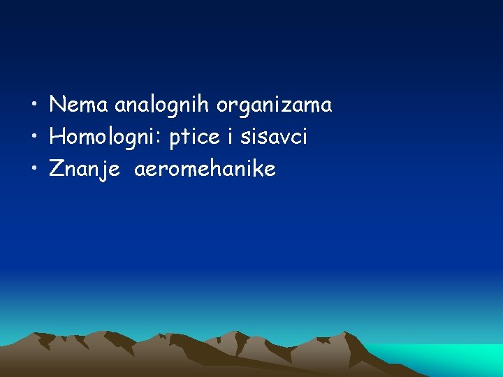  • Nema analognih organizama • Homologni: ptice i sisavci • Znanje aeromehanike 