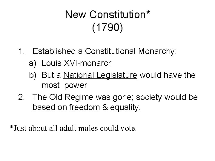 New Constitution* (1790) 1. Established a Constitutional Monarchy: a) Louis XVI-monarch b) But a