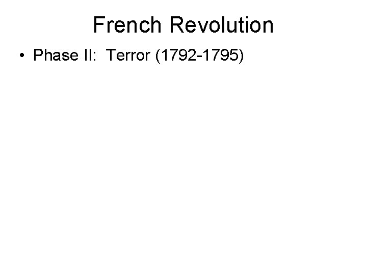 French Revolution • Phase II: Terror (1792 -1795) 