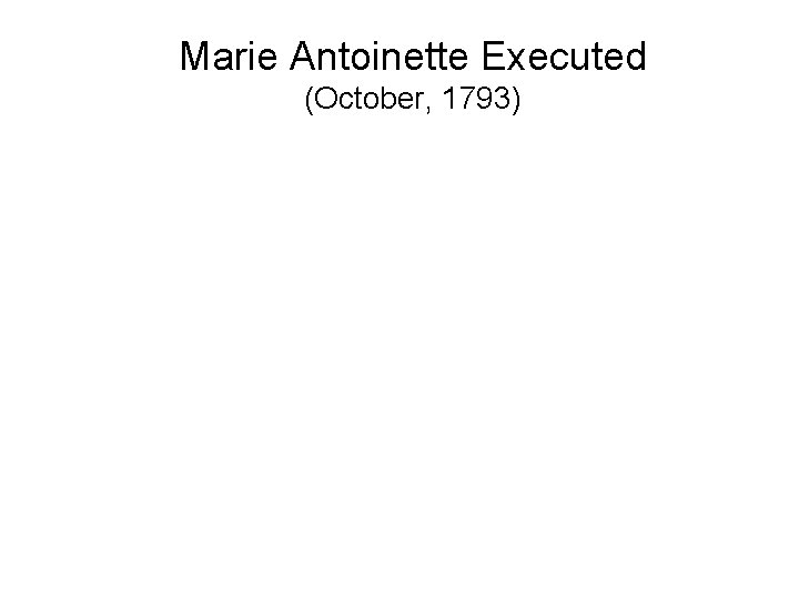 Marie Antoinette Executed (October, 1793) 