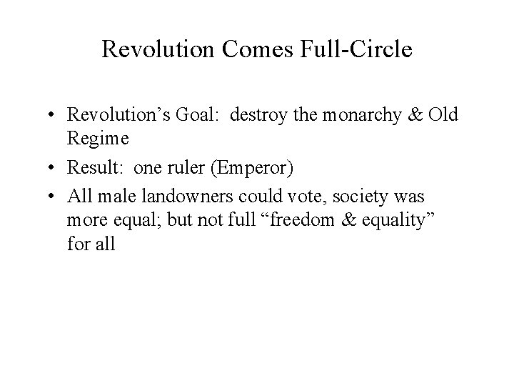 Revolution Comes Full-Circle • Revolution’s Goal: destroy the monarchy & Old Regime • Result: