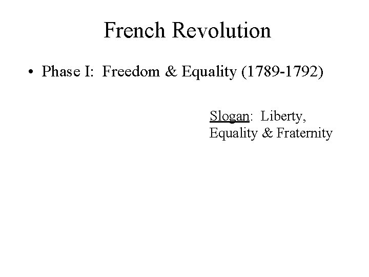 French Revolution • Phase I: Freedom & Equality (1789 -1792) Slogan: Liberty, Equality &