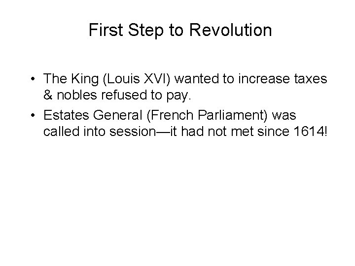 First Step to Revolution • The King (Louis XVI) wanted to increase taxes &
