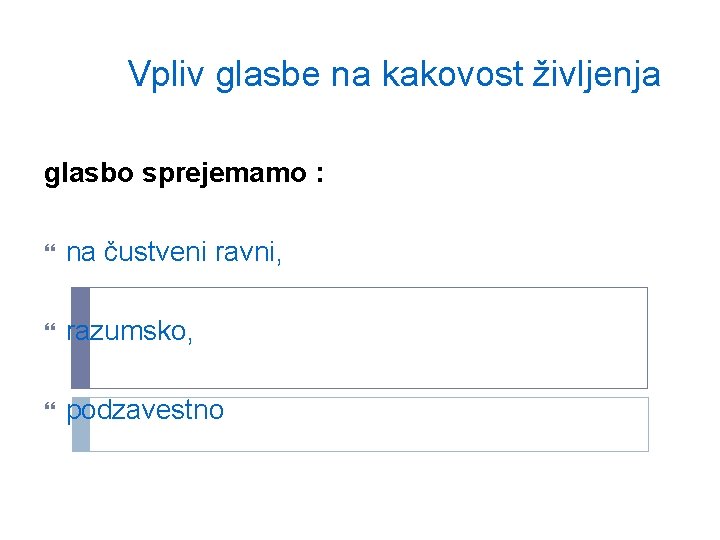 Vpliv glasbe na kakovost življenja glasbo sprejemamo : na čustveni ravni, razumsko, podzavestno 