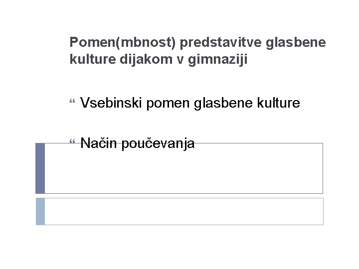 Pomen(mbnost) predstavitve glasbene kulture dijakom v gimnaziji Vsebinski pomen glasbene kulture Način poučevanja 