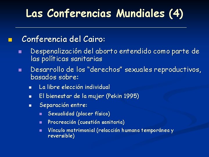 Las Conferencias Mundiales (4) n Conferencia del Cairo: n n Despenalización del aborto entendido