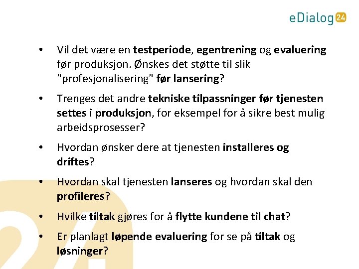  • Vil det være en testperiode, egentrening og evaluering før produksjon. Ønskes det